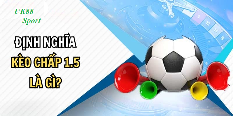 Giải thích thuật ngữ Kèo chấp 1,5 Uk88 là gì?