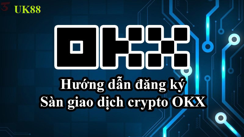 Hướng dẫn đăng ký tài khoản OKX