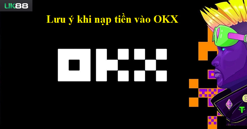 Lưu ý khi đăng ký và nạp tiền tài khoản OKX