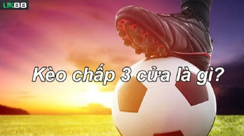 Tổng quan về Kèo 3 cửa Uk88