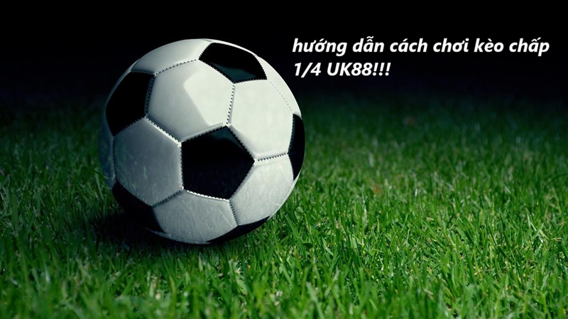 Kèo chấp 1 phần 4 Uk88 