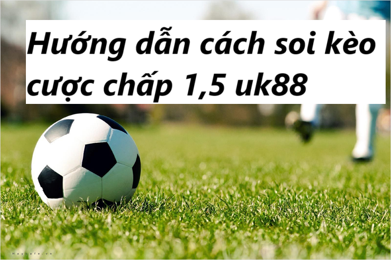 Kèo chấp 1,5 Uk88 uk88