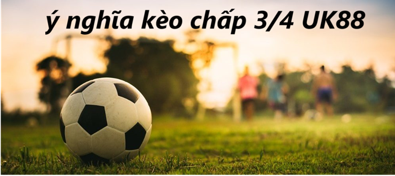 Kèo chấp 3/4 Uk88 