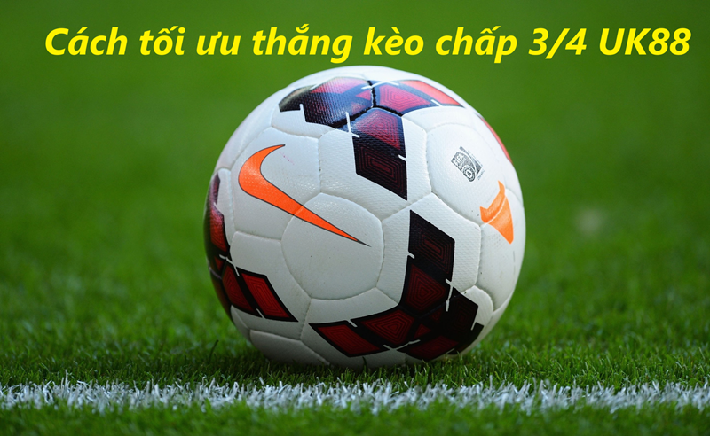 Kèo chấp 3/4 Uk88 