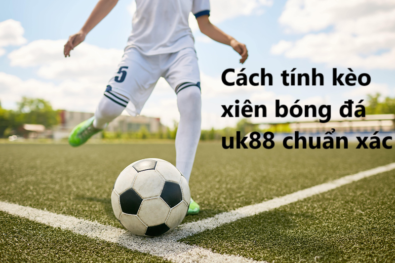 Kèo cược xiên Uk88 uk88