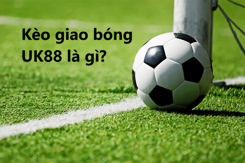 Kèo giao bóng Uk88 uk88