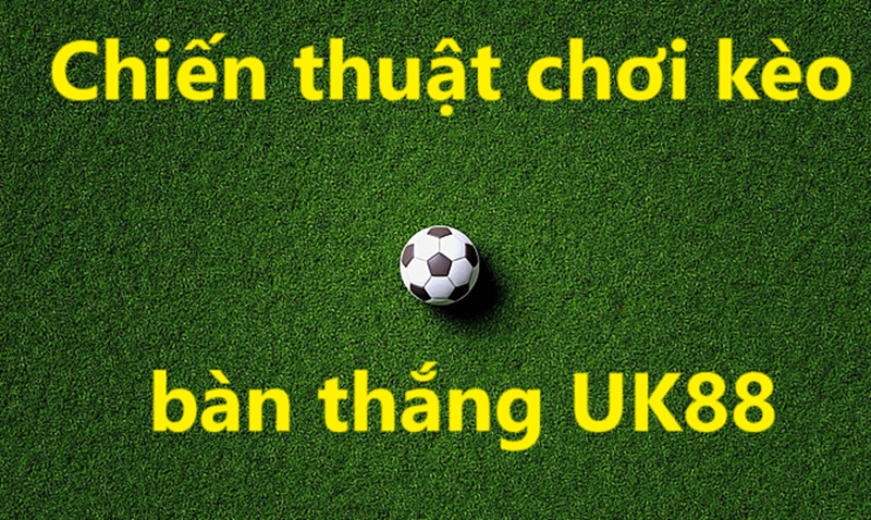 Kèo bàn thắng UK88 uk88