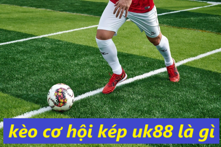 Kèo cơ hội kép uk88