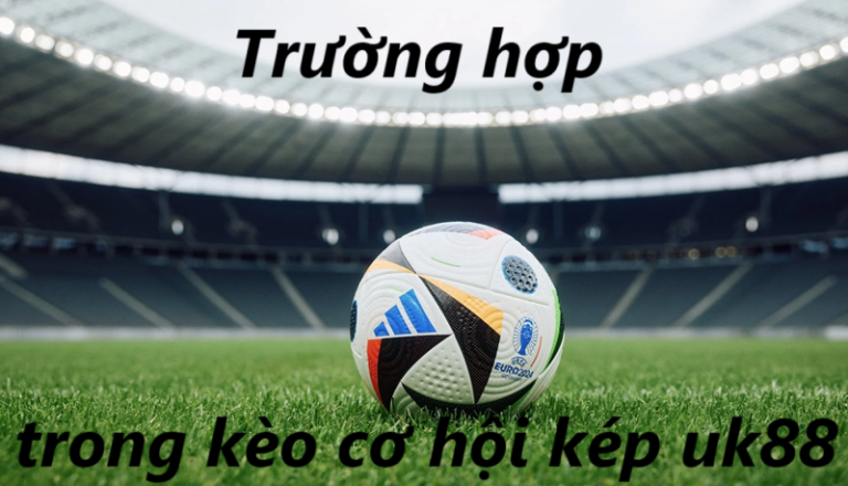 Kèo cơ hội kép uk88