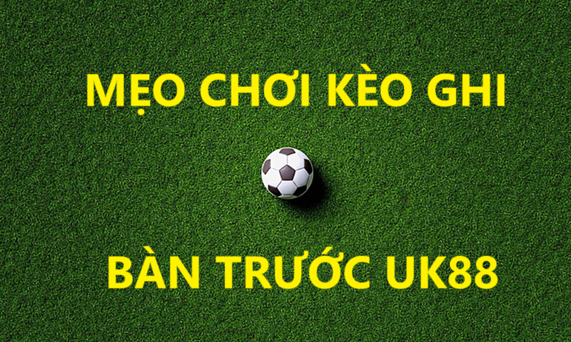 Kèo ghi bàn trước Uk88 uk88
