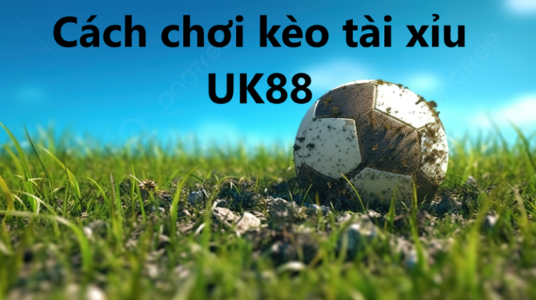 Kèo tài xỉu Uk88 uk88