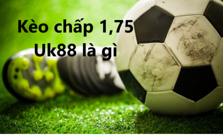 kèo chấp 1,75 Uk88 UK88