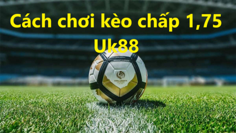 kèo chấp 1,75 Uk88 UK88