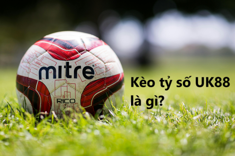Kèo tỷ số UK88 uk88